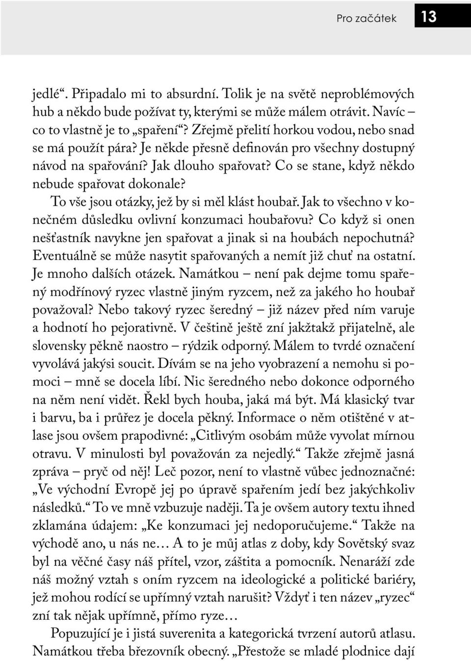 To vše jsou otázky, jež by si měl klást houbař. Jak to všechno v konečném důsledku ovlivní konzumaci houbařovu? Co když si onen nešťastník navykne jen spařovat a jinak si na houbách nepochutná?