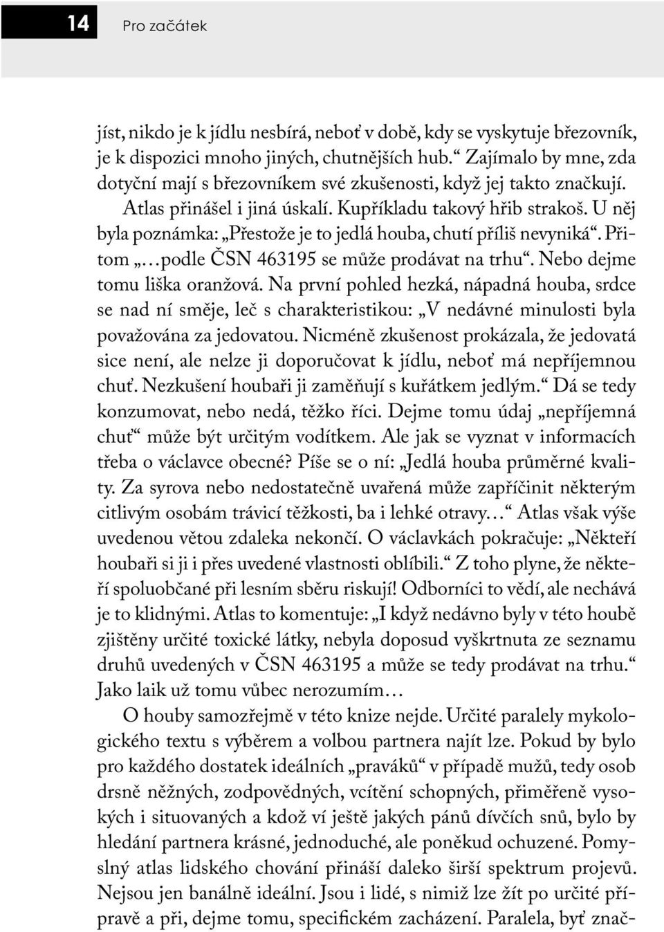 U něj byla poznámka: Přestože je to jedlá houba, chutí příliš nevyniká. Přitom podle ČSN 463195 se může prodávat na trhu. Nebo dejme tomu liška oranžová.