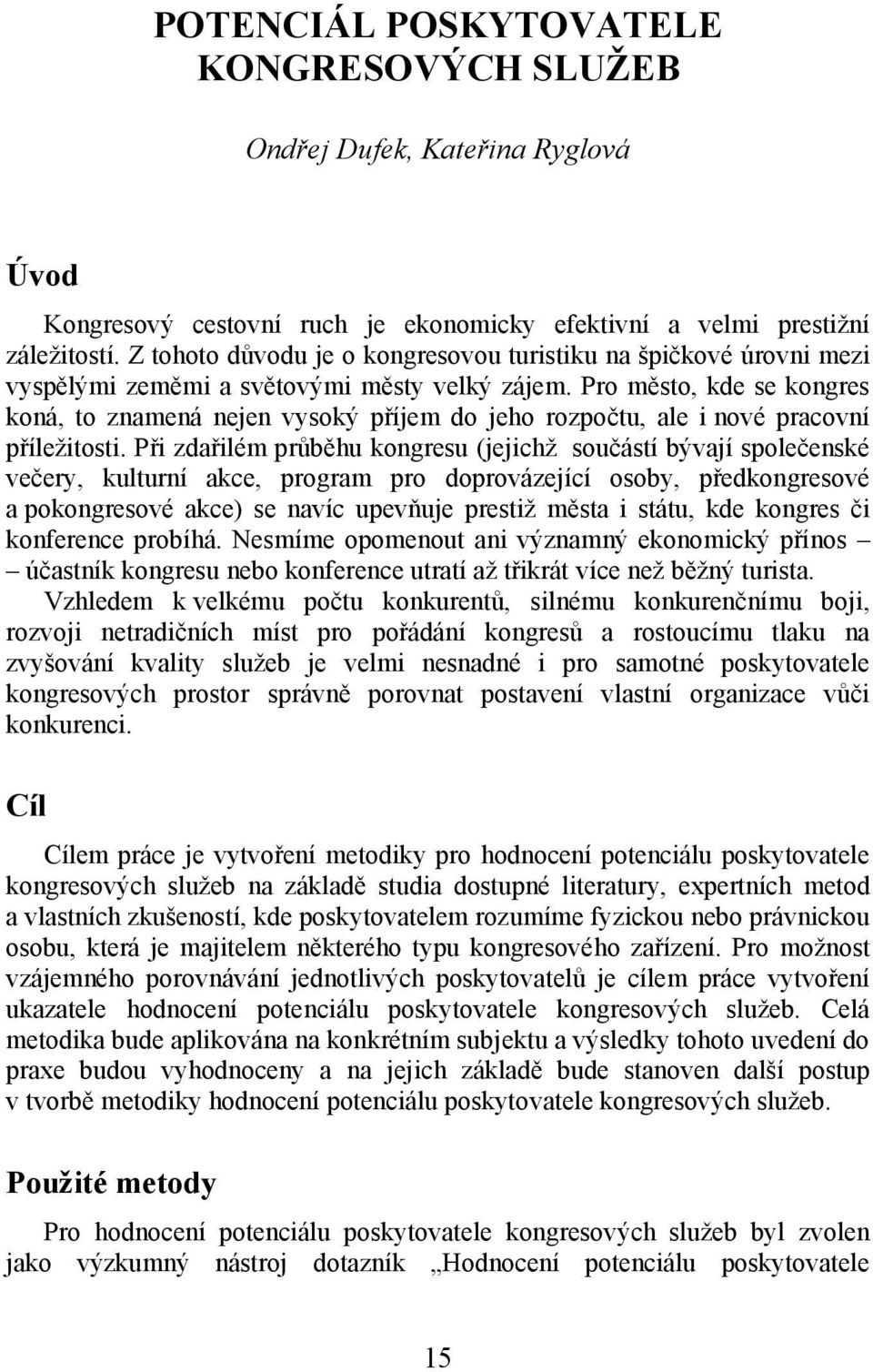 Pro město, kde se kongres koná, to znamená nejen vysoký příjem do jeho rozpočtu, ale i nové pracovní příležitosti.