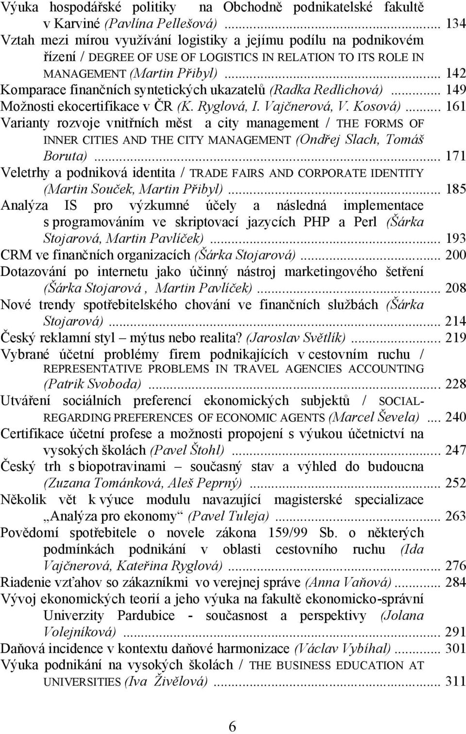 .. 142 Komparace finančních syntetických ukazatelů (Radka Redlichová)... 149 Možnosti ekocertifikace v ČR (K. Ryglová, I. Vajčnerová, V. Kosová).