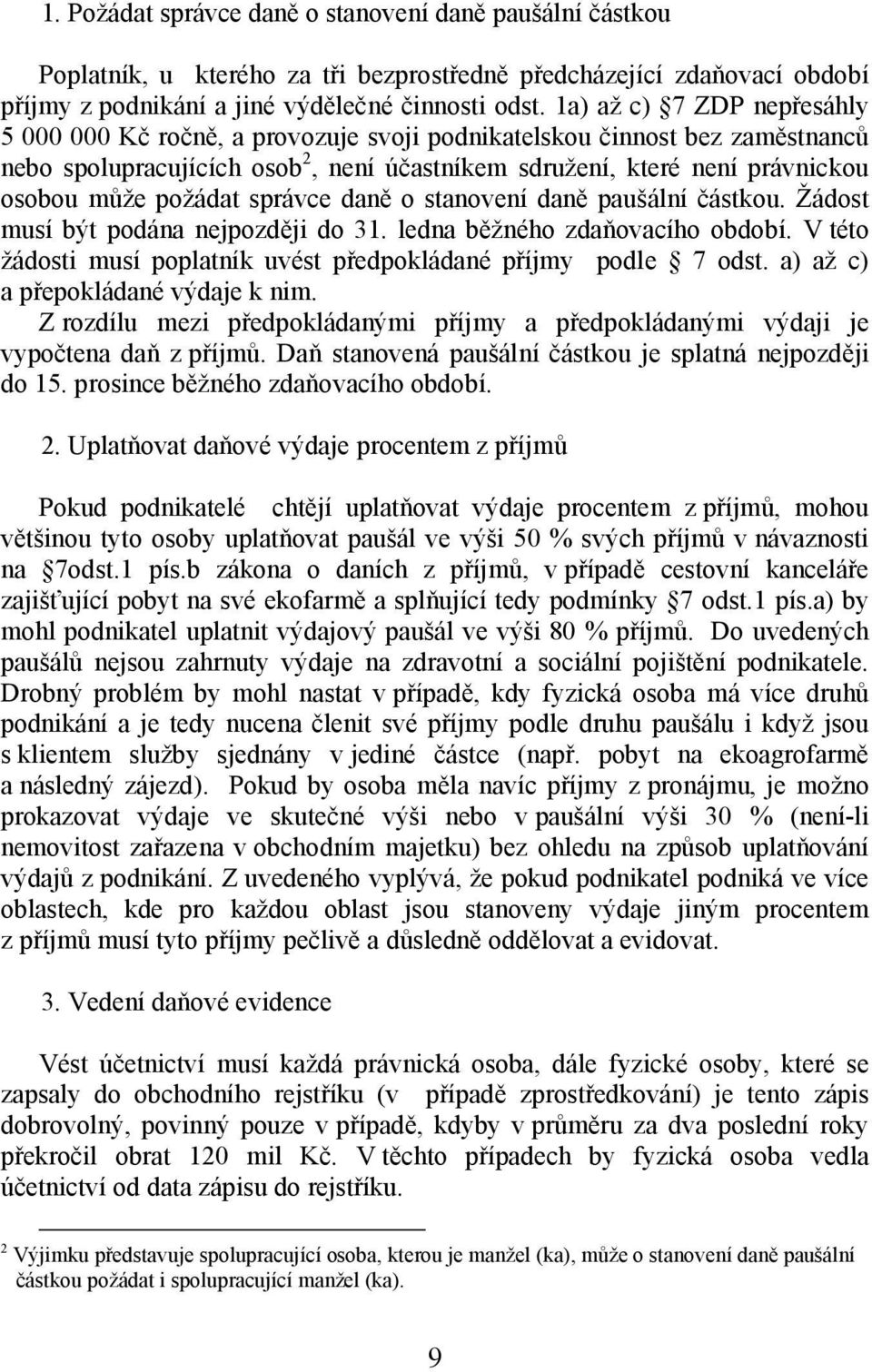 požádat správce daně o stanovení daně paušální částkou. Žádost musí být podána nejpozději do 31. ledna běžného zdaňovacího období.