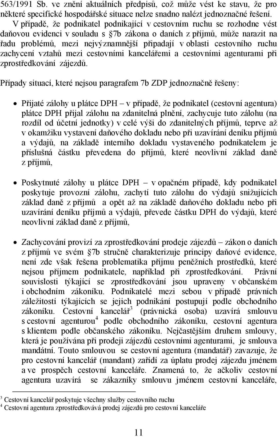 oblasti cestovního ruchu zachycení vztahů mezi cestovními kancelářemi a cestovními agenturami při zprostředkování zájezdů.