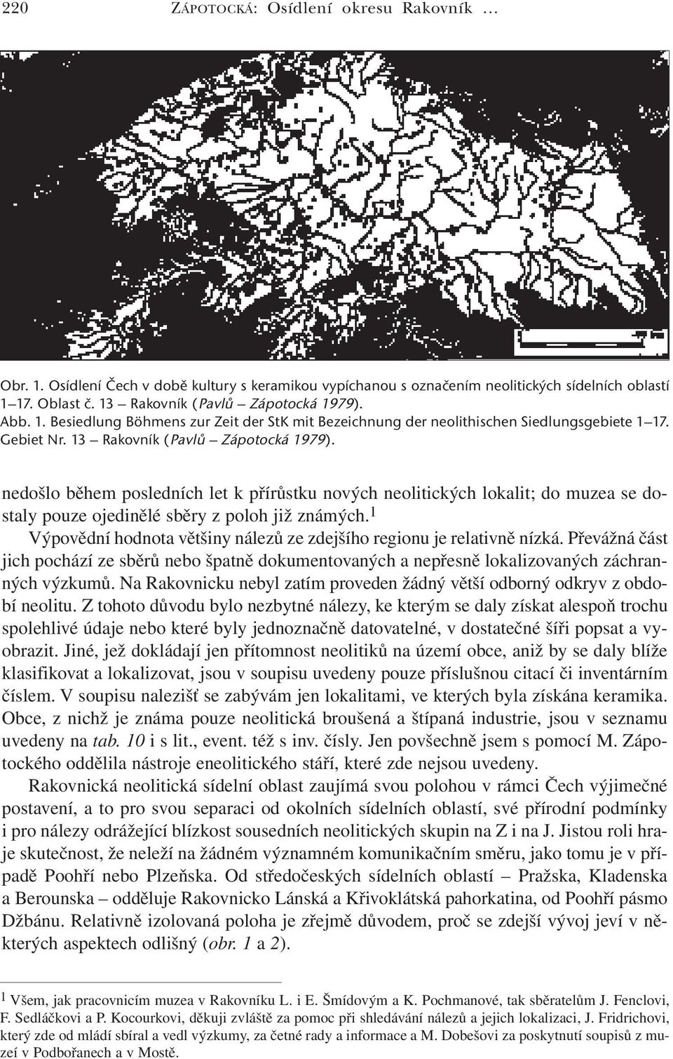 nedošlo během posledních let k přírůstku nových neolitických lokalit; do muzea se dostaly pouze ojedinělé sběry z poloh již známých.