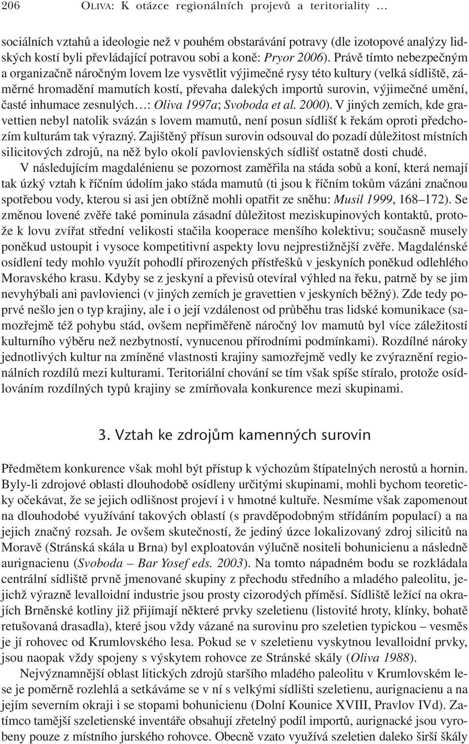 Právě tímto nebezpečným a organizačně náročným lovem lze vysvětlit výjimečné rysy této kultury (velká sídliště, záměrné hromadění mamutích kostí, převaha dalekých importů surovin, výjimečné umění,