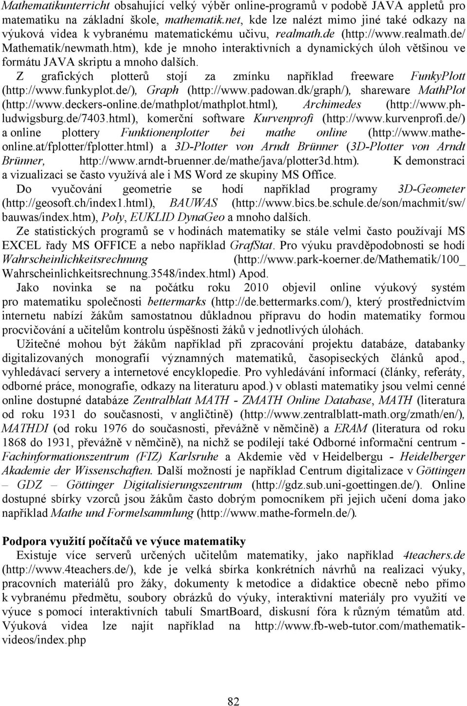 htm), kde je mnoho interaktivních a dynamických úloh většinou ve formátu JAVA skriptu a mnoho dalších. Z grafických plotterů stojí za zmínku například freeware FunkyPlott (http://www.funkyplot.