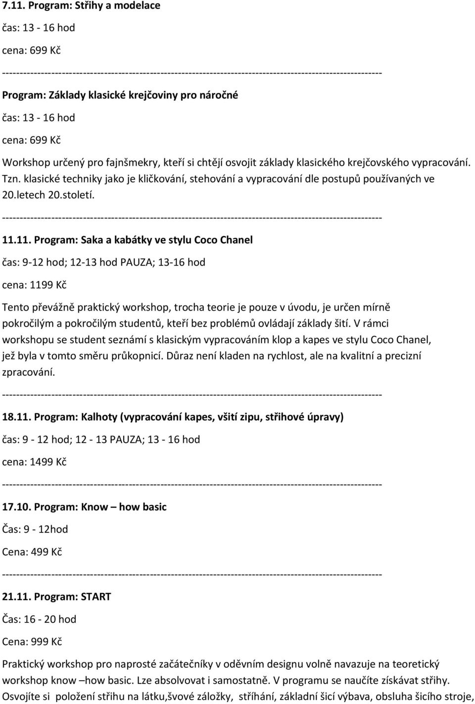 11. Program: Saka a kabátky ve stylu Coco Chanel čas: 9-12 hod; 12-13 hod PAUZA; 13-16 hod cena: 1199 Kč Tento převážně praktický workshop, trocha teorie je pouze v úvodu, je určen mírně pokročilým a