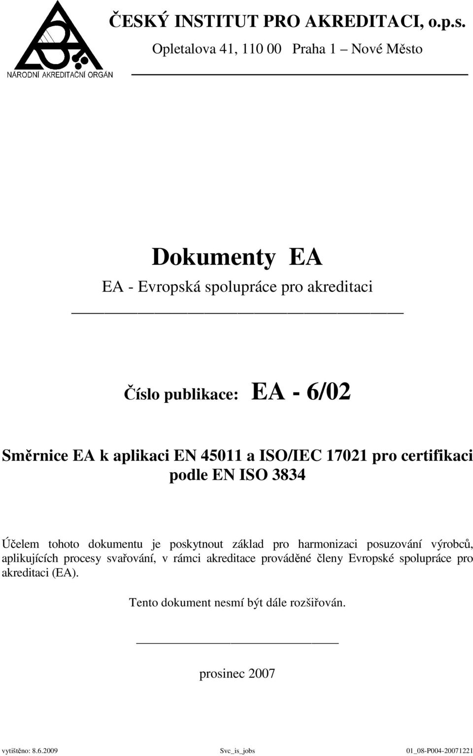 Směrnice EA k aplikaci EN 45011 a ISO/IEC 17021 pro certifikaci podle EN ISO 3834 Účelem tohoto dokumentu je poskytnout