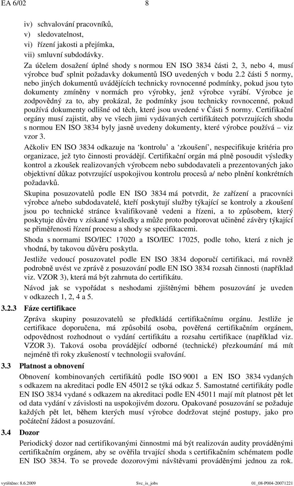 2 části 5 normy, nebo jiných dokumentů uvádějících technicky rovnocenné podmínky, pokud jsou tyto dokumenty zmíněny v normách pro výrobky, jenž výrobce vyrábí.