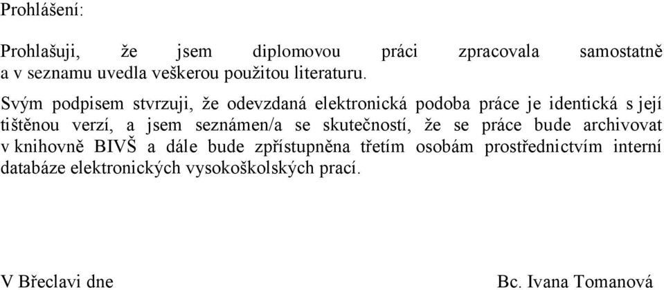 Svým podpisem stvrzuji, ţe odevzdaná elektronická podoba práce je identická s její tištěnou verzí, a jsem