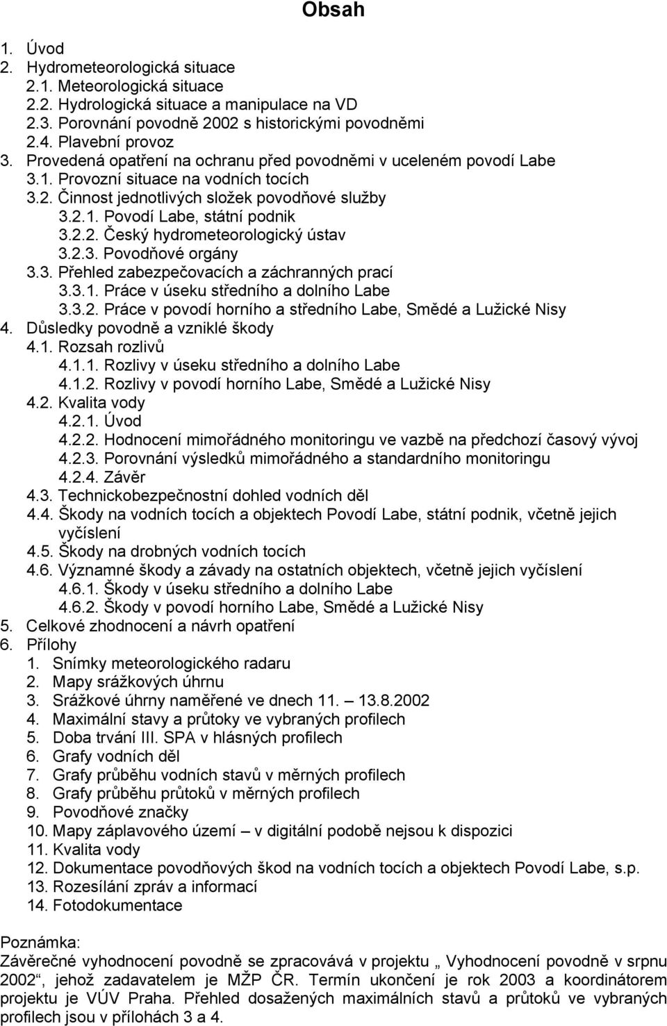 2.3. Povodňové orgány 3.3. Přehled zabezpečovacích a záchranných prací 3.3.1. Práce v úseku středního a dolního Labe 3.3.2. Práce v povodí horního a středního Labe, Smědé a Lužické Nisy 4.