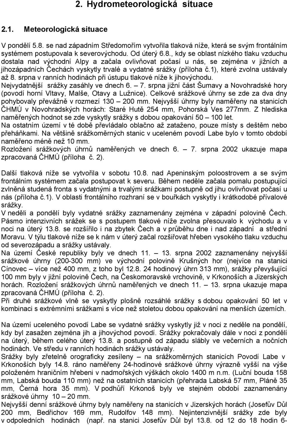 1), které zvolna ustávaly až 8. srpna v ranních hodinách při ústupu tlakové níže k jihovýchodu. Nejvydatnější srážky zasáhly ve dnech 6. 7.