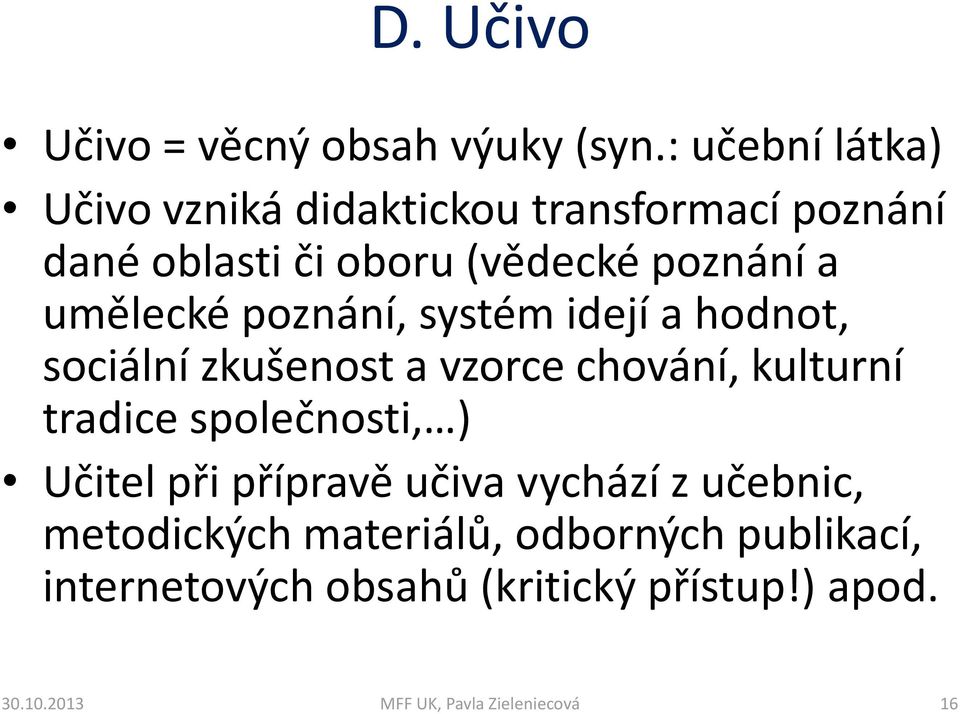 poznání a umělecké poznání, systém idejí a hodnot, sociální zkušenost a vzorce chování, kulturní