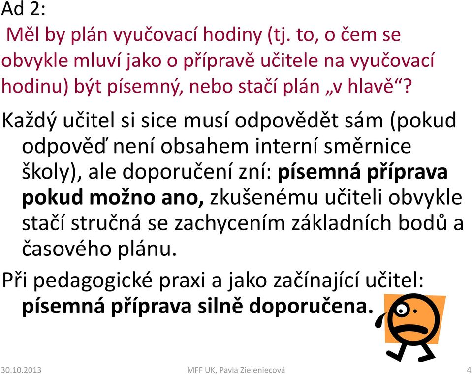 Každý učitel si sice musí odpovědět sám (pokud odpověď není obsahem interní směrnice školy), ale doporučení zní: