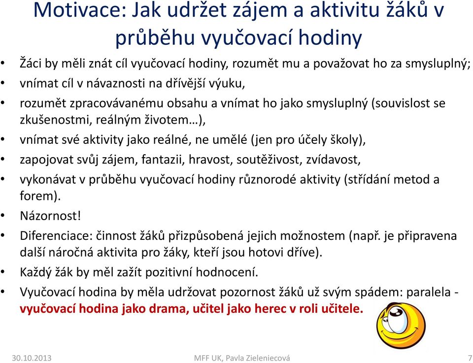 fantazii, hravost, soutěživost, zvídavost, vykonávat v průběhu vyučovací hodiny různorodé aktivity (střídání metod a forem). Názornost! Diferenciace: činnost žáků přizpůsobená jejich možnostem (např.