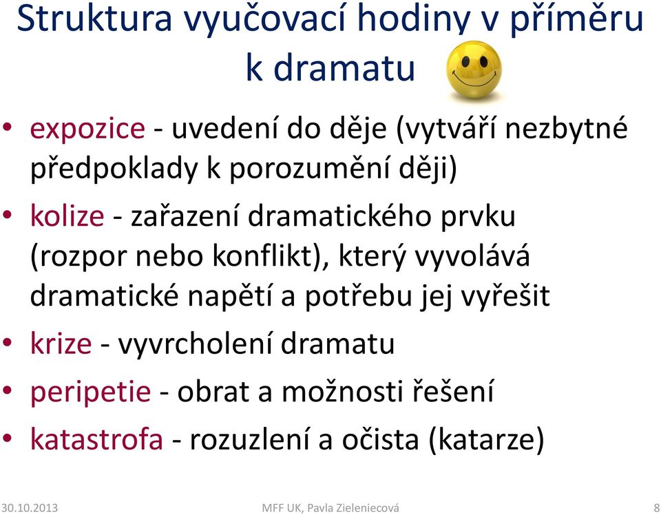 nebo konflikt), který vyvolává dramatické napětí a potřebu jej vyřešit krize -