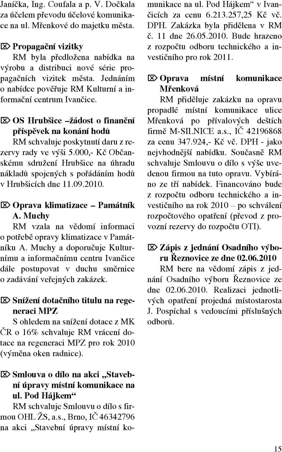 Ö OS Hrubšice žádost o finanční příspěvek na konání hodů RM schvaluje poskytnutí daru z rezervy rady ve výši 5.