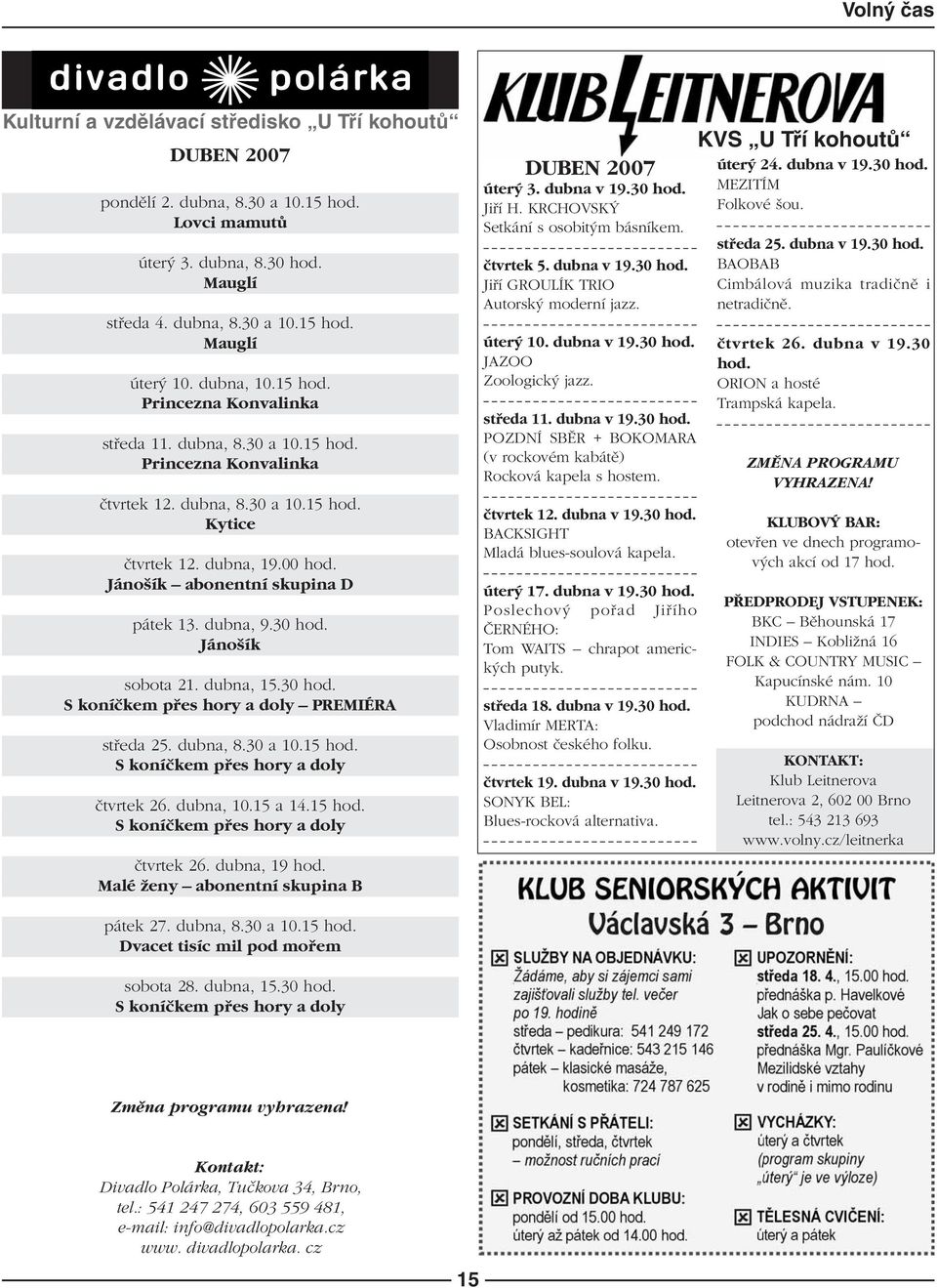 Jáno ík abonentní skupina D pátek 13. dubna, 9.30 hod. Jáno ík sobota 21. dubna, 15.30 hod. S koníãkem pfies hory a doly PREMIÉRA stfieda 25. dubna, 8.30 a 10.15 hod.