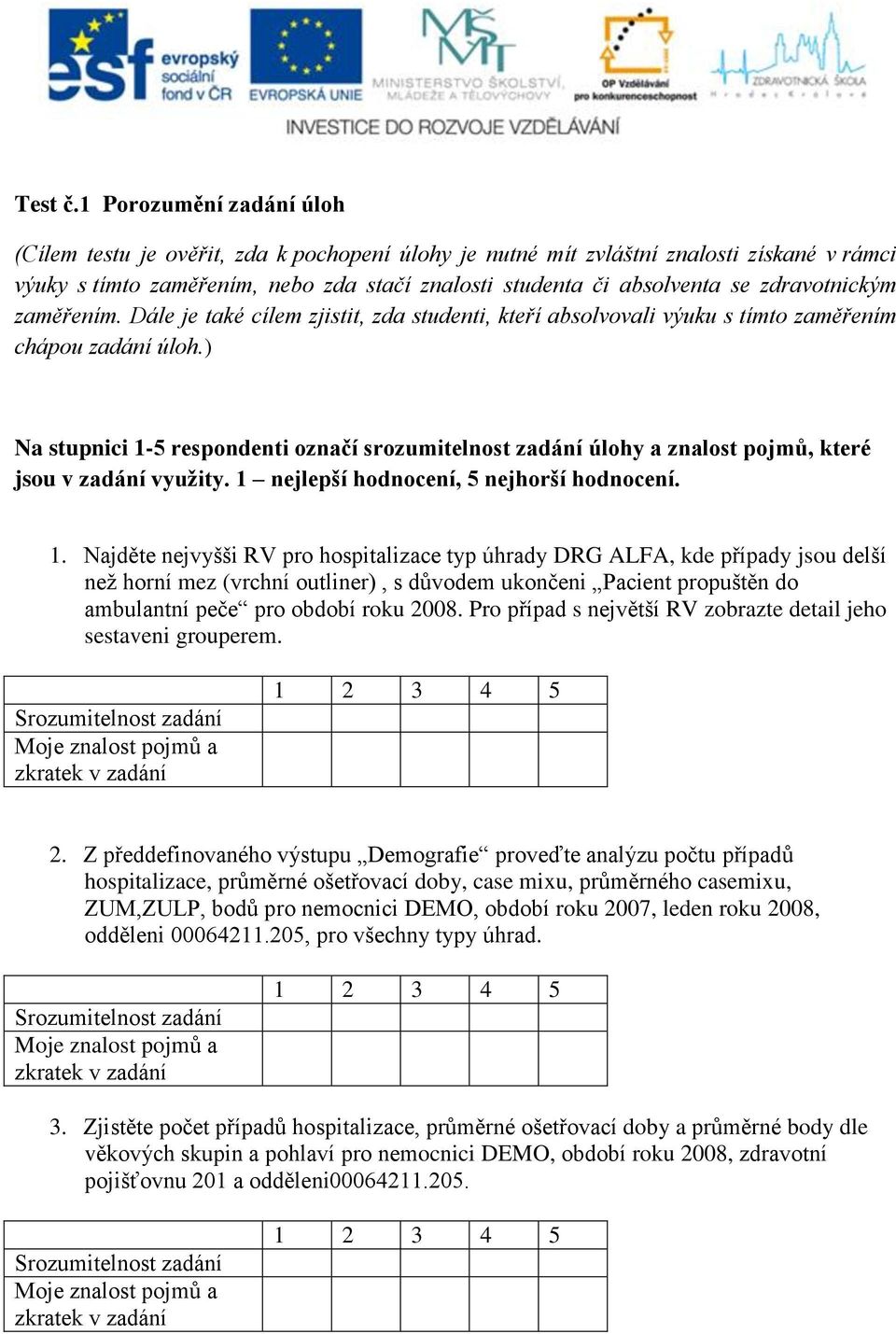 zdravotnickým zaměřením. Dále je také cílem zjistit, zda studenti, kteří absolvovali výuku s tímto zaměřením chápou zadání úloh.