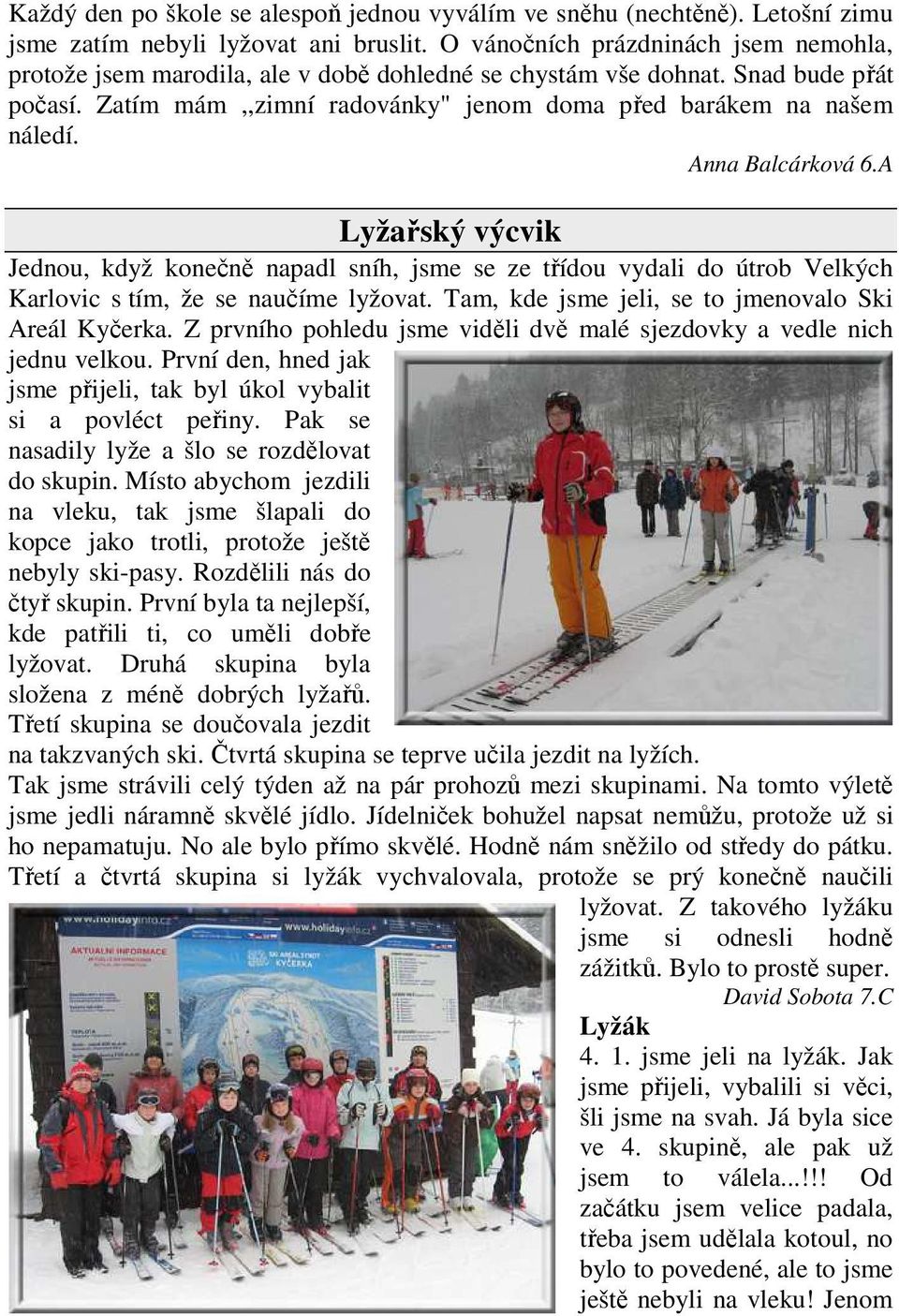 Anna Balcárková 6.A Lyžařský výcvik Jednou, když konečně napadl sníh, jsme se ze třídou vydali do útrob Velkých Karlovic s tím, že se naučíme lyžovat.