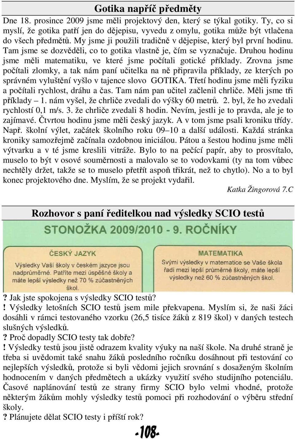 Tam jsme se dozvěděli, co to gotika vlastně je, čím se vyznačuje. Druhou hodinu jsme měli matematiku, ve které jsme počítali gotické příklady.