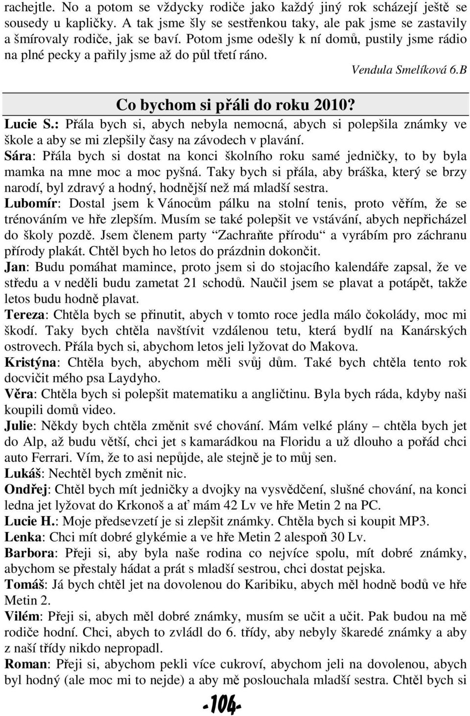 : Přála bych si, abych nebyla nemocná, abych si polepšila známky ve škole a aby se mi zlepšily časy na závodech v plavání.