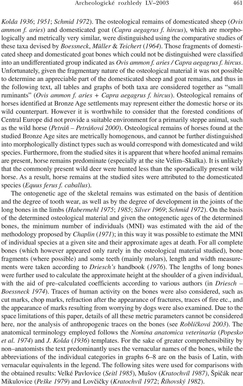 Those fragments of domesticated sheep and domesticated goat bones which could not be distinguished were classified into an undifferentiated group indicated as Ovis ammon f. aries / Capra aegagrus f.