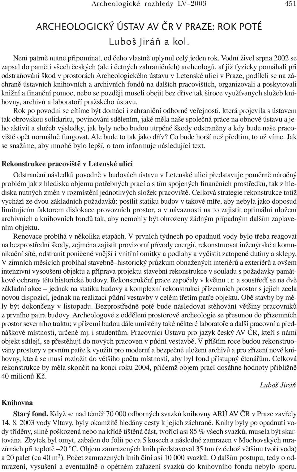 Praze, podíleli se na záchraně ústavních knihovních a archivních fondů na dalších pracovištích, organizovali a poskytovali knižní a finanční pomoc, nebo se později museli obejít bez dříve tak široce