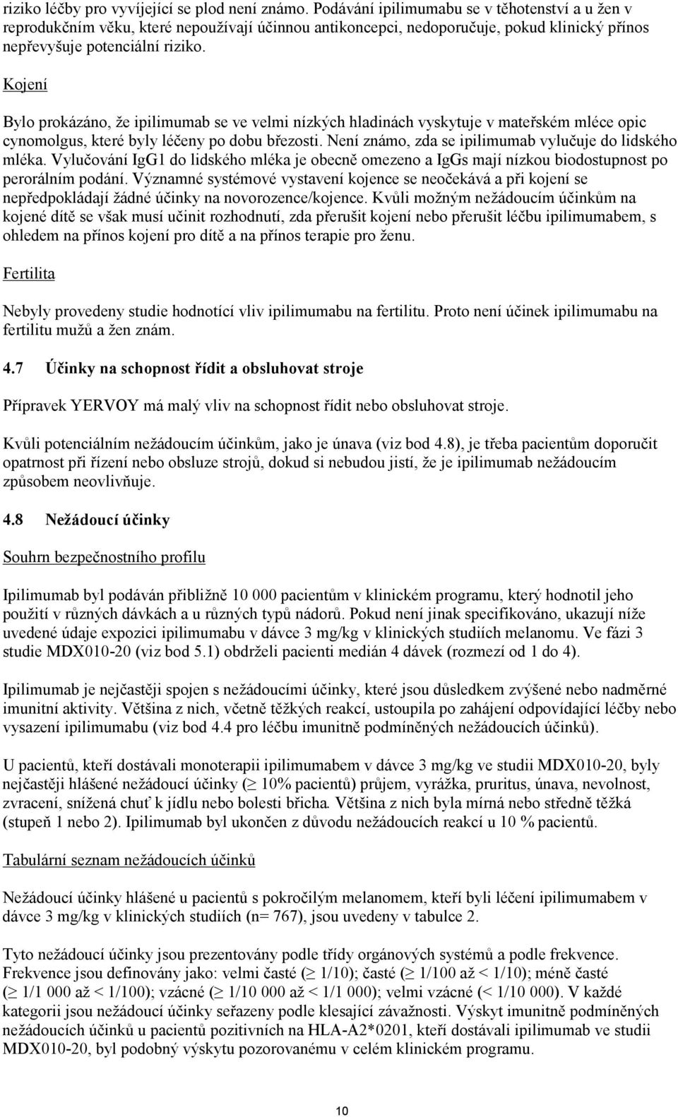 Kojení Bylo prokázáno, že ipilimumab se ve velmi nízkých hladinách vyskytuje v mateřském mléce opic cynomolgus, které byly léčeny po dobu březosti.