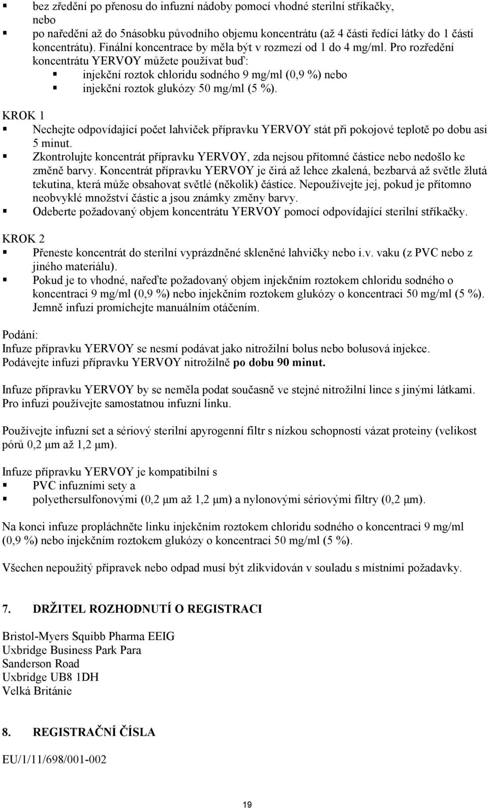 Pro rozředění koncentrátu YERVOY můžete používat buď: injekční roztok chloridu sodného 9 mg/ml (0,9 %) nebo injekční roztok glukózy 50 mg/ml (5 %).