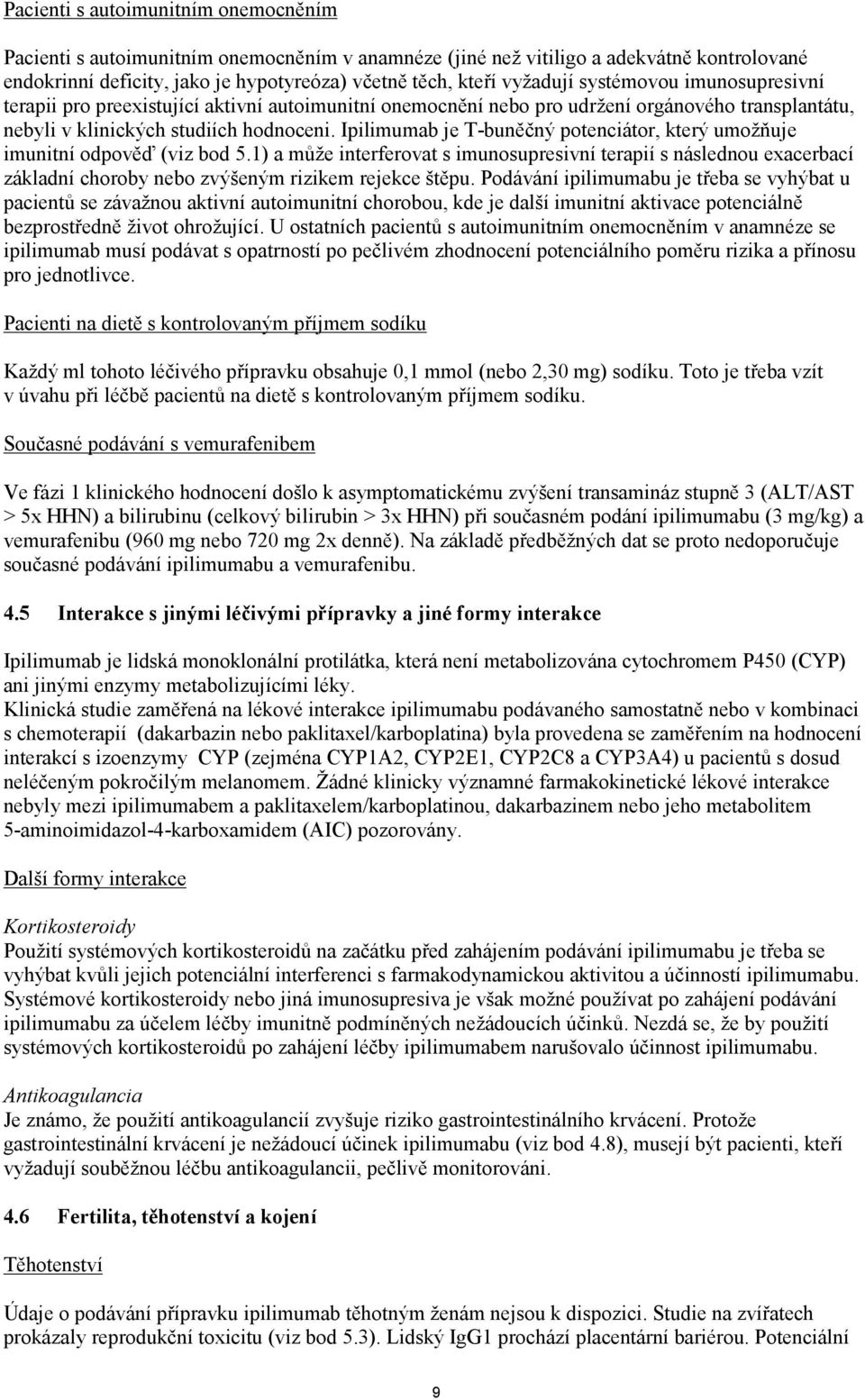 Ipilimumab je T-buněčný potenciátor, který umožňuje imunitní odpověď (viz bod 5.