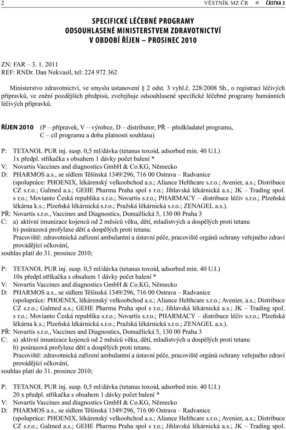 , o registraci léčivých přípravků, ve znění pozdějších předpisů, zveřejňuje odsouhlasené specifické léčebné programy humánních léčivých přípravků.