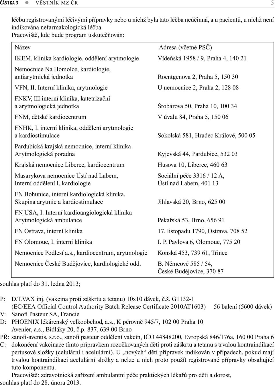 antiarytmická jednotka Roentgenova 2, Praha 5, 150 30 VFN, II. Interní klinika, arytmologie U nemocnice 2, Praha 2, 128 08 FNKV, III.