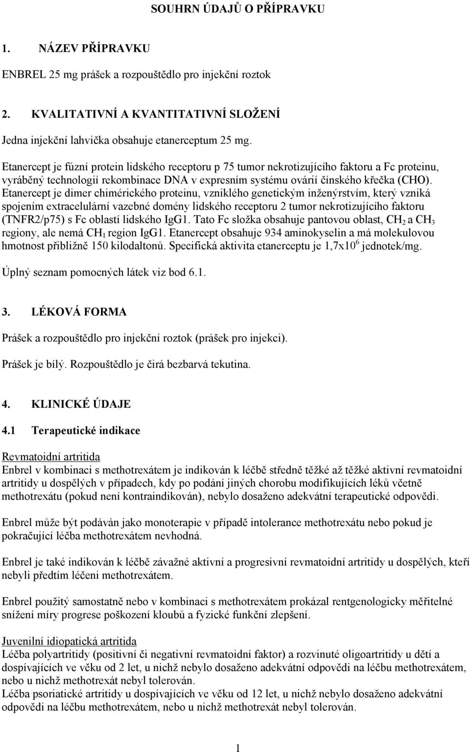 Etanercept je dimer chimérického proteinu, vzniklého genetickým inženýrstvím, který vzniká spojením extracelulární vazebné domény lidského receptoru 2 tumor nekrotizujícího faktoru (TNFR2/p75) s Fc