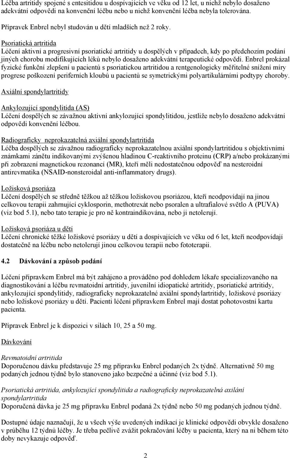 Psoriatická artritida Léčení aktivní a progresivní psoriatické artritidy u dospělých v případech, kdy po předchozím podání jiných chorobu modifikujících léků nebylo dosaženo adekvátní terapeutické