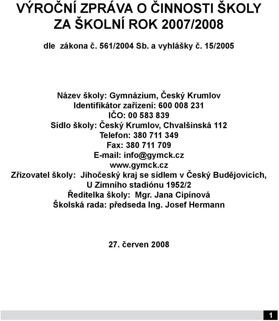 Krumlov, Chvalšinská 112 Telefon: 380 711 349 Fax: 380 711 709 E-mail: info@gymck.