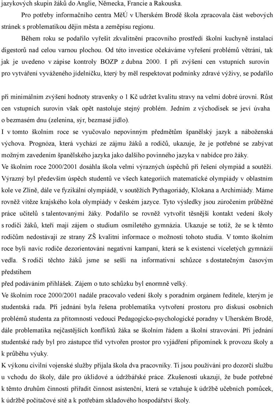 Během roku se podařilo vyřešit zkvalitnění pracovního prostředí školní kuchyně instalací digestorů nad celou varnou plochou.