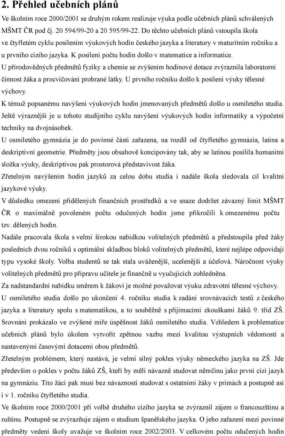 K posílení počtu hodin došlo v matematice a informatice. U přírodovědných předmětů fyziky a chemie se zvýšením hodinové dotace zvýraznila laboratorní činnost žáka a procvičování probrané látky.