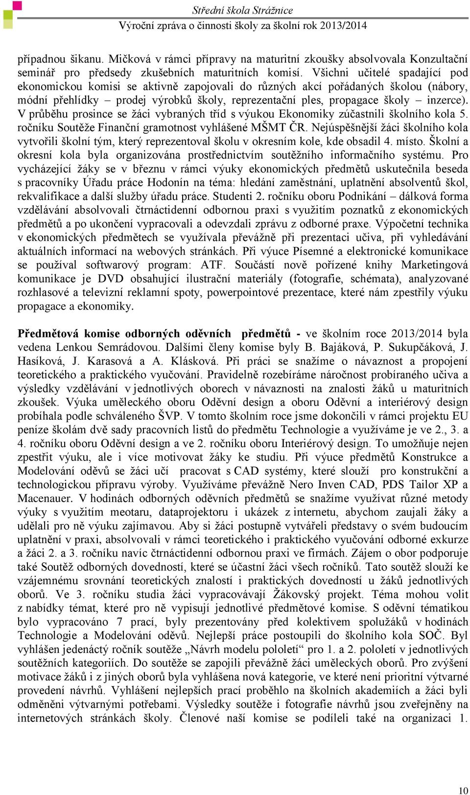 V průběhu prosince se žáci vybraných tříd s výukou Ekonomiky zúčastnili školního kola 5. ročníku Soutěže Finanční gramotnost vyhlášené MŠMT ČR.