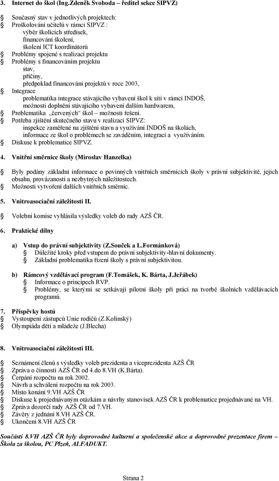 spojené s realizací projektu Problémy s financováním projektu stav, příčiny, předpoklad financování projektů v roce 2003, Integrace problematika integrace stávajícího vybavení škol k síti v rámci