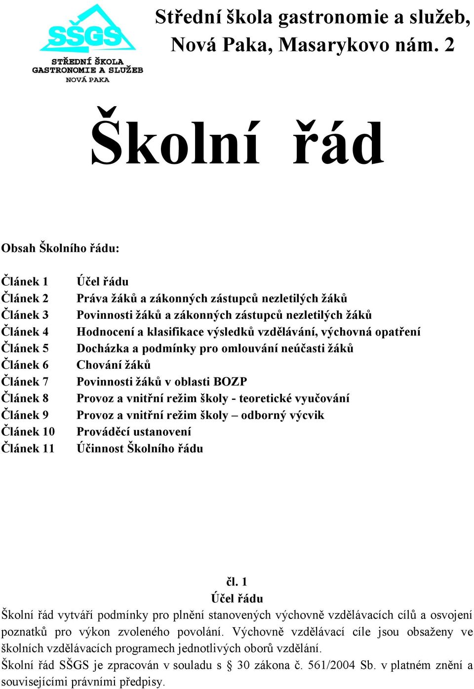 Povinnosti žáků a zákonných zástupců nezletilých žáků Hodnocení a klasifikace výsledků vzdělávání, výchovná opatření Docházka a podmínky pro omlouvání neúčasti žáků Chování žáků Povinnosti žáků v