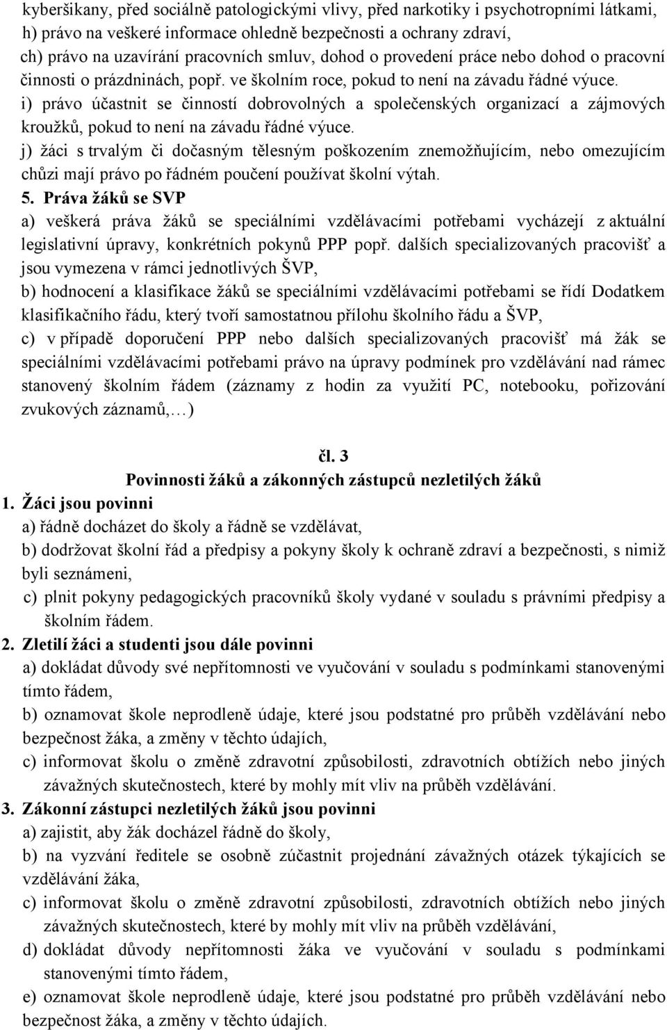 i) právo účastnit se činností dobrovolných a společenských organizací a zájmových kroužků, pokud to není na závadu řádné výuce.