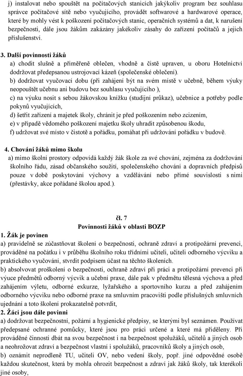 Další povinnosti žáků a) chodit slušně a přiměřeně oblečen, vhodně a čistě upraven, u oboru Hotelnictví dodržovat předepsanou ustrojovací kázeň (společenské oblečení).