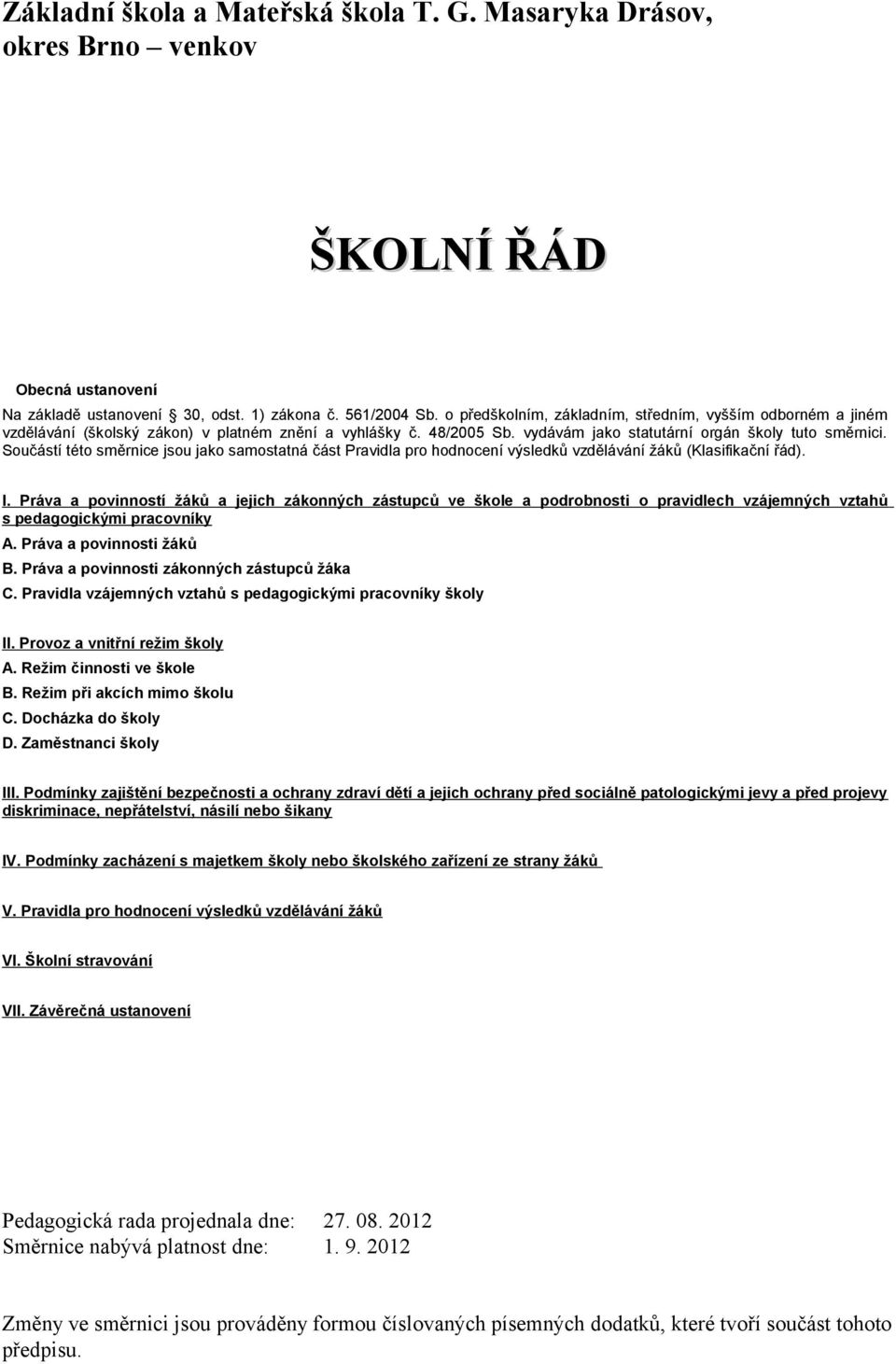 Součástí této směrnice jsou jako samostatná část Pravidla pro hodnocení výsledků vzdělávání žáků (Klasifikační řád). I.