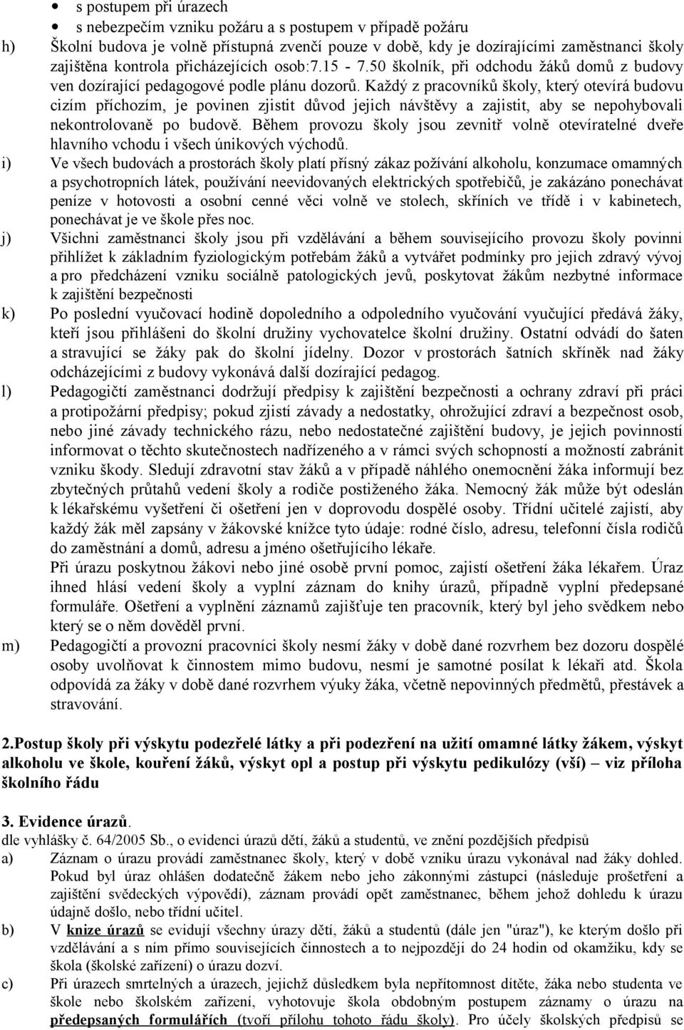 Každý z pracovníků školy, který otevírá budovu cizím příchozím, je povinen zjistit důvod jejich návštěvy a zajistit, aby se nepohybovali nekontrolovaně po budově.