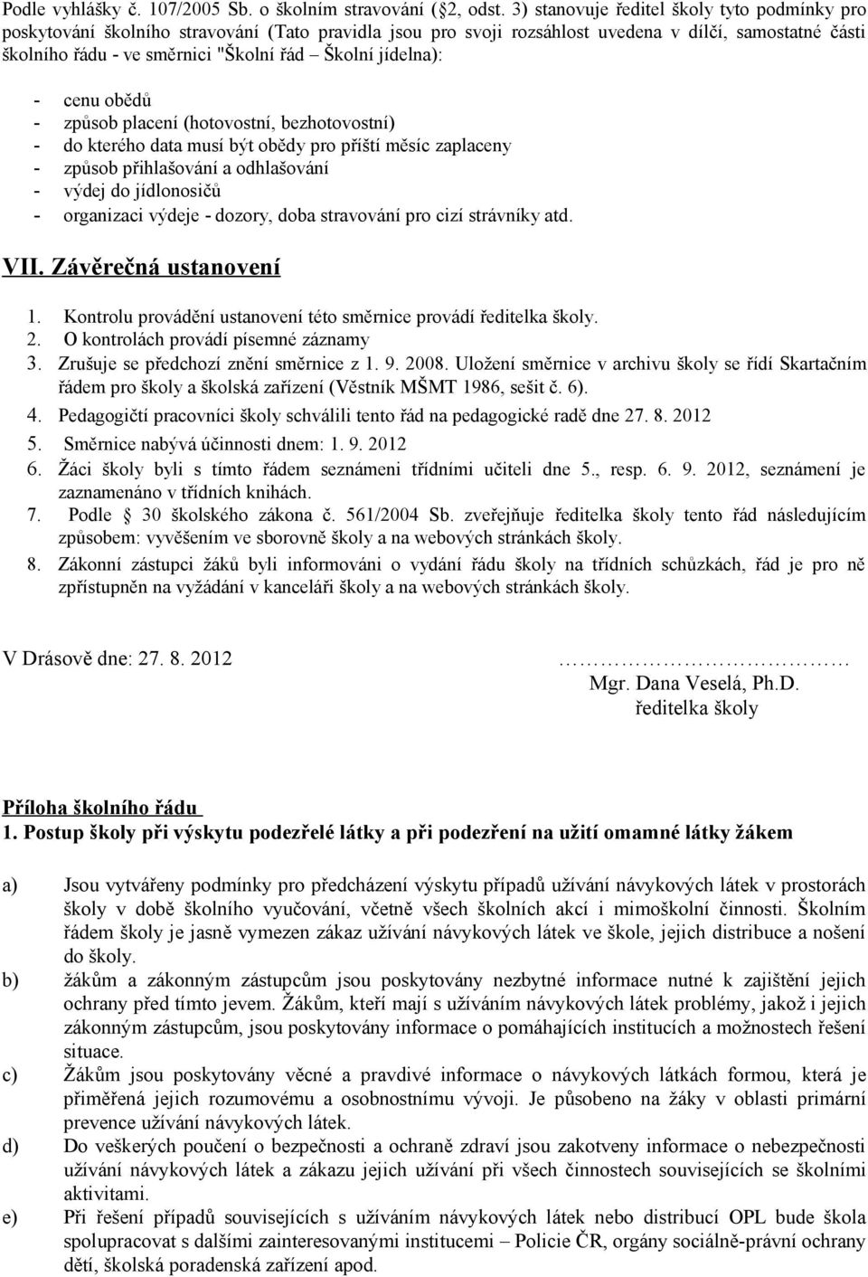 jídelna): - cenu obědů - způsob placení (hotovostní, bezhotovostní) - do kterého data musí být obědy pro příští měsíc zaplaceny - způsob přihlašování a odhlašování - výdej do jídlonosičů - organizaci