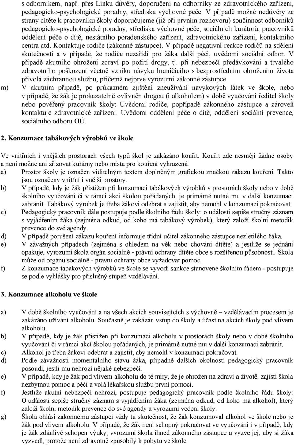 kurátorů, pracovníků oddělení péče o dítě, nestátního poradenského zařízení, zdravotnického zařízení, kontaktního centra atd. Kontaktuje rodiče (zákonné zástupce).