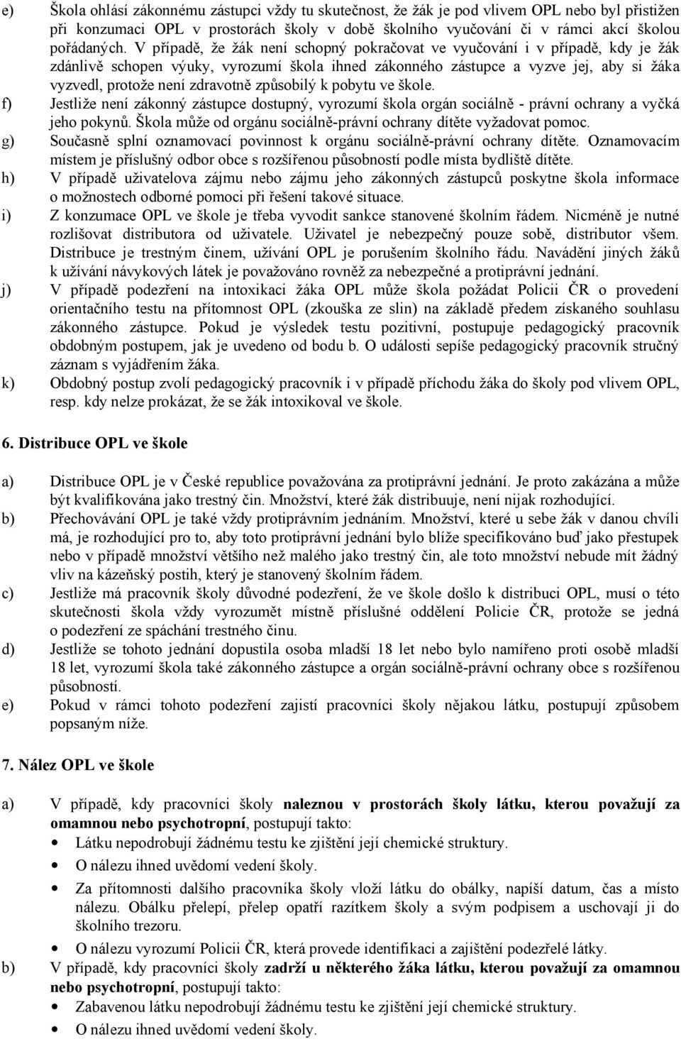 způsobilý k pobytu ve škole. f) Jestliže není zákonný zástupce dostupný, vyrozumí škola orgán sociálně - právní ochrany a vyčká jeho pokynů.