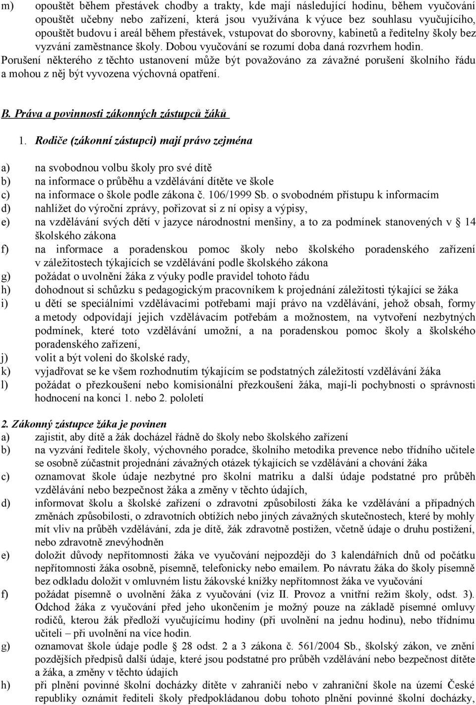 Porušení některého z těchto ustanovení může být považováno za závažné porušení školního řádu a mohou z něj být vyvozena výchovná opatření. B. Práva a povinnosti zákonných zástupců žáků 1.