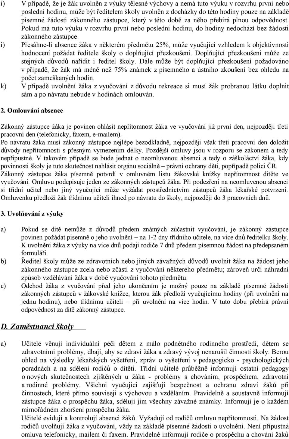 i) Přesáhne-li absence žáka v některém předmětu 25%, může vyučující vzhledem k objektivnosti hodnocení požádat ředitele školy o doplňující přezkoušení.