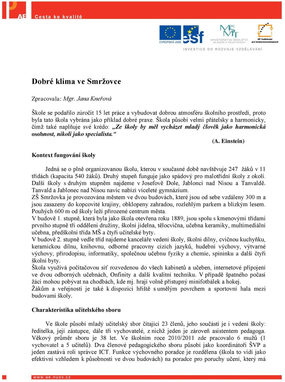 Einstein) Kontext fungování školy Jedná se o plně organizovanou školu, kterou v současné době navštěvuje 247 žáků v 11 třídách (kapacita 540 žáků).